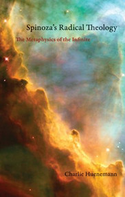 Spinoza's Radical Theology (The Metaphysics of the Infinite) by Charlie Huenemann, 9781844655793