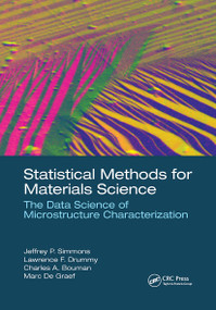 Statistical Methods for Materials Science (The Data Science of Microstructure Characterization) by Jeffrey P. Simmons, Lawrence F. Drummy, Charles A. Bouman, Marc De Graef, 9780367780289