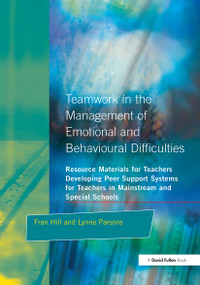 Teamwork in the Management of Emotional and Behavioural Difficulties (Developing Peer Support Systems for Teachers in Mainstream and Special Schools) by Fran Hill, Lynne Parsons, 9781853466199
