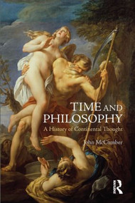 Time and Philosophy (A History of Continental Thought) by John McCumber, 9781844652761
