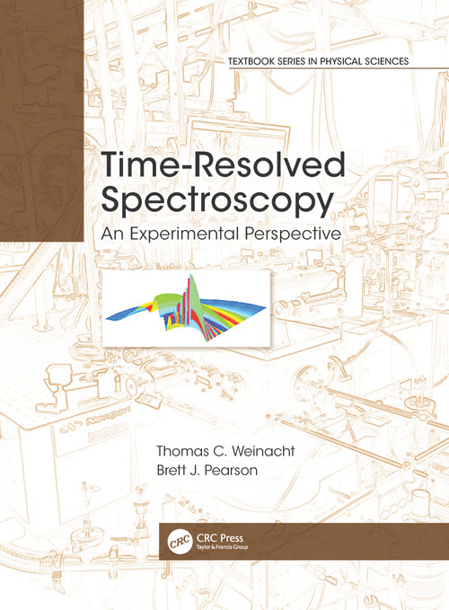 Time-Resolved Spectroscopy (An Experimental Perspective) by Thomas Weinacht, Brett J. Pearson, 9780367780401