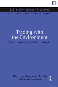 Trading with the Environment (Ecology, economics, institutions and policy) by Thomas Andersson, Carl Folke, Stefan Nystrom, 9781853832604