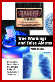 True Warnings and False Alarms (Evaluating Fears about the Health Risks of Technology, 1948-1971) by Allan Mazur, 9781891853562
