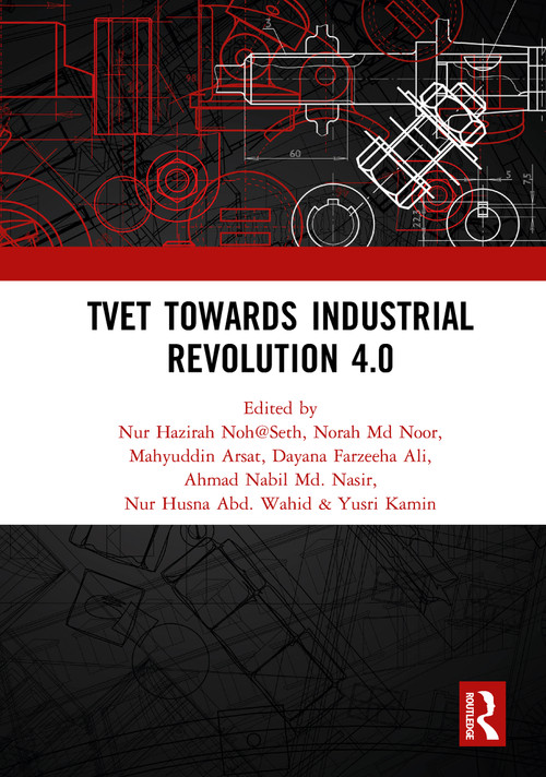 TVET Towards Industrial Revolution 4.0 by Nur Hazirah Noh@Seth, Norah Md Noor, Mahyuddin Arsat, Dayana Farzeeha Ali, Ahmad Nabil Md Nasir, Nur Husna Abd Wahid, Yusri Kamin, 9780367776589