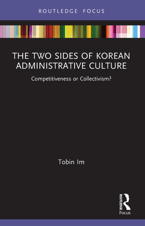 The Two Sides of Korean Administrative Culture (Competitiveness or Collectivism?) - 9781032093130 by Tobin Im, 9781032093130