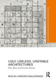 Ugly, Useless, Unstable Architectures (Phase Spaces and Generative Domains) by Miguel Paredes Maldonado, 9781032085203