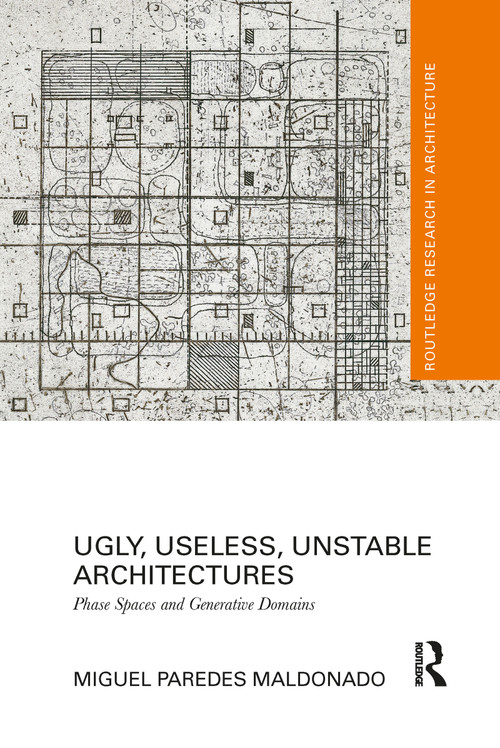 Ugly, Useless, Unstable Architectures (Phase Spaces and Generative Domains) by Miguel Paredes Maldonado, 9781032085203