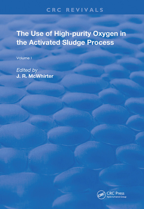 The Use of High-purity Oxygen in the Activated Sludge Process (Volume 1) by J. R. McWhirter, 9780367259518