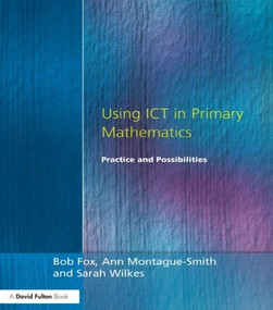 Using ICT in Primary Mathematics (Practice and Possibilities) - 9781853466472 by Bob Fox, Ann Montague-Smith, Sarah Wilkes, 9781853466472