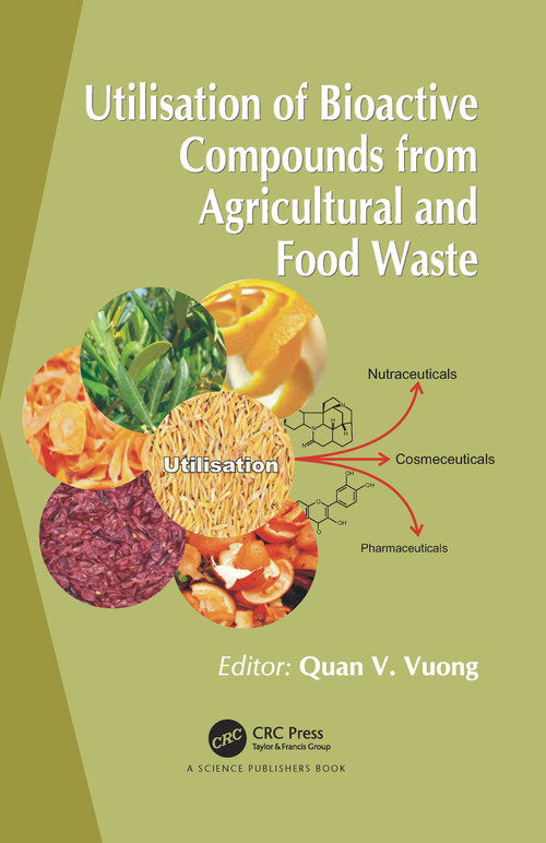 Utilisation of Bioactive Compounds from Agricultural and Food Production Waste by Quan V. Vuong, 9780367781958