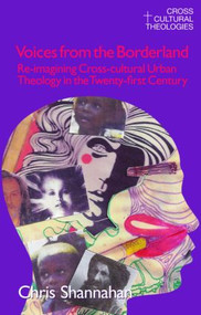 Voices from the Borderland (Re-Imagining Cross-Cultural Urban Theology in the Twenty-First Century) by Chris Shannahan, 9781845537043