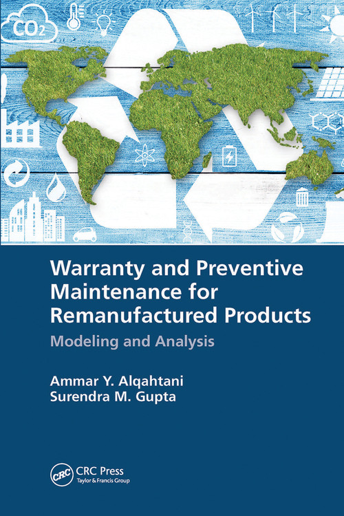 Warranty and Preventive Maintenance for Remanufactured Products (Modeling and Analysis) by Ammar Y. Alqahtani, Surendra M. Gupta, 9780367780616