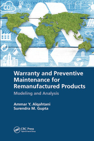 Warranty and Preventive Maintenance for Remanufactured Products (Modeling and Analysis) by Ammar Y. Alqahtani, Surendra M. Gupta, 9780367780616