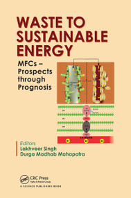 Waste to Sustainable Energy (MFCs - Prospects through Prognosis) by Lakhveer Singh, Durga Madhab Mahapatra, 9780367780180