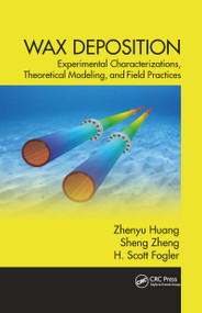 Wax Deposition (Experimental Characterizations, Theoretical Modeling, and Field Practices) by Zhenyu Huang, Sheng Zheng, H. Scott Fogler, 9780367783495