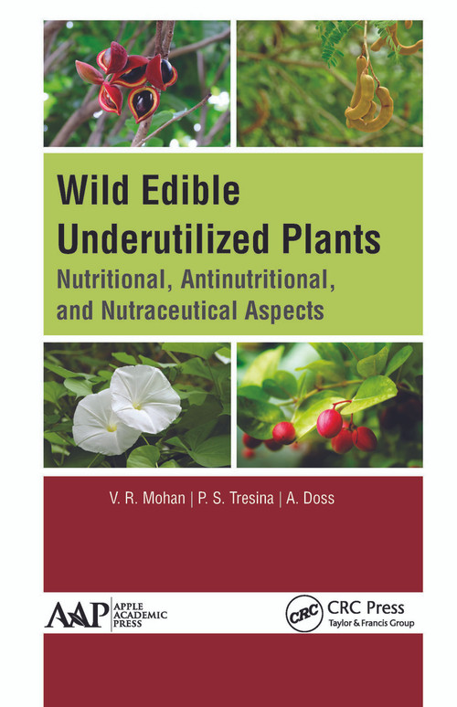 Wild Edible Underutilized Plants (Nutritional, Antinutritional, and Nutraceutical Aspects) by V. R. Mohan, P. S. Tresina, A. Doss, 9781774634554