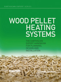 Wood Pellet Heating Systems (The Earthscan Expert Handbook on Planning, Design and Installation) by Dilwyn Jenkins, 9780367787547