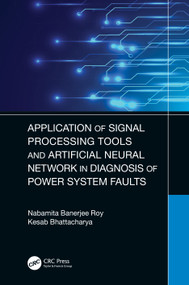Application of Signal Processing Tools and Artificial Neural Network in Diagnosis of Power System Faults by Nabamita Banerjee Roy, Kesab Bhattacharya, 9781032043630