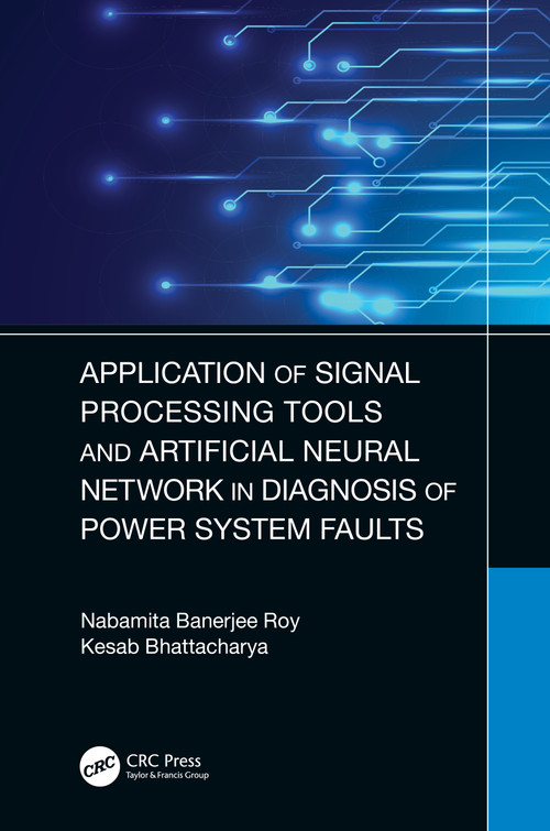 Application of Signal Processing Tools and Artificial Neural Network in Diagnosis of Power System Faults by Nabamita Banerjee Roy, Kesab Bhattacharya, 9781032043630