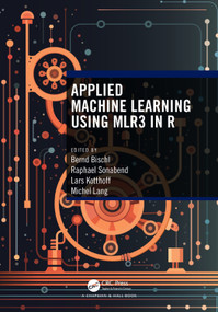 Applied Machine Learning Using mlr3 in R by Bernd Bischl, Raphael Sonabend, Lars Kotthoff, Michel Lang, 9781032507545