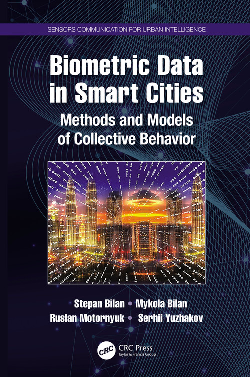 Biometric Data in Smart Cities (Methods and Models of Collective Behavior) by Stepan Bilan, Mykola Bilan, Ruslan Motornyuk, Serhii Yuzhakov, 9780367650254