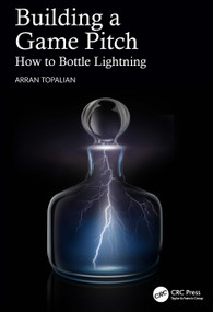 Building a Game Pitch (How to Bottle Lightning) by Arran Topalian, 9781032217017