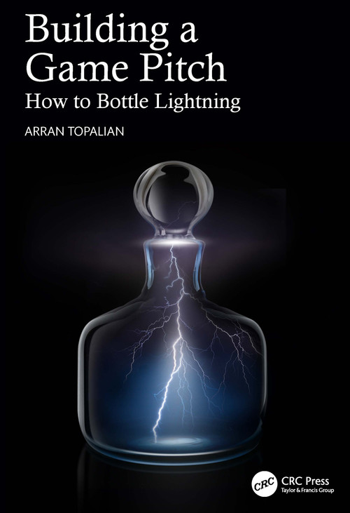 Building a Game Pitch (How to Bottle Lightning) by Arran Topalian, 9781032217017
