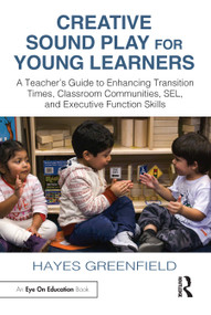 Creative Sound Play for Young Learners (A Teacher's Guide to Enhancing Transition Times, Classroom Communities, SEL, and Executive Function Skills) by Hayes Greenfield, 9781032597058