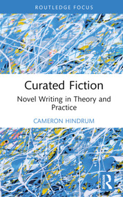 Curated Fiction (Novel Writing in Theory and Practice) by Cameron Hindrum, 9781032635453