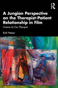 A Jungian Perspective on the Therapist-Patient Relationship in Film (Cinema As Our Therapist) by Ruth Netzer, 9781032608341