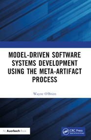 Model-Driven Software Systems Development Using the Meta-Artifact Process by Wayne O'Brien, 9781032581767