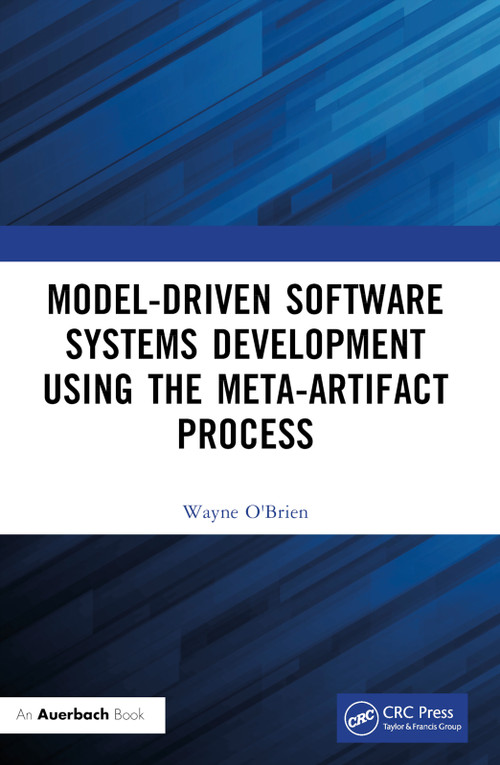 Model-Driven Software Systems Development Using the Meta-Artifact Process by Wayne O'Brien, 9781032581767