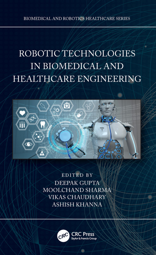 Robotic Technologies in Biomedical and Healthcare Engineering by Deepak Gupta, Moolchand Sharma, Vikas Chaudhary, Ashish Khanna, 9780367631338