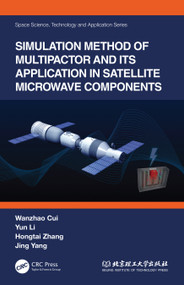 Simulation Method of Multipactor and Its Application in Satellite Microwave Components by Wanzhao Cui, Yun Li, Hongtai Zhang, Jing Yang, 9781032039305