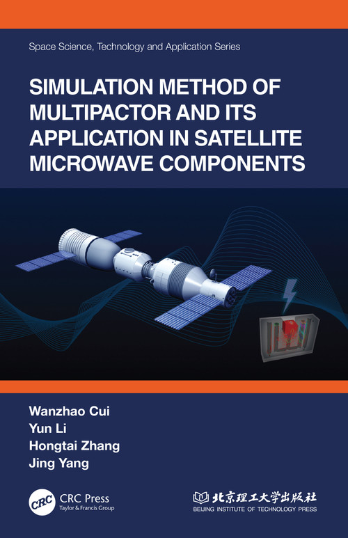 Simulation Method of Multipactor and Its Application in Satellite Microwave Components by Wanzhao Cui, Yun Li, Hongtai Zhang, Jing Yang, 9781032039305
