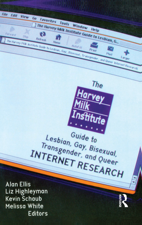 The Harvey Milk Institute Guide to Lesbian, Gay, Bisexual, Transgender, and Queer Internet Research by Alan L Ellis, Melissa White, Kevin Schaub, 9781560233534