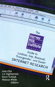 The Harvey Milk Institute Guide to Lesbian, Gay, Bisexual, Transgender, and Queer Internet Research by Alan L Ellis, Melissa White, Kevin Schaub, 9781560233534