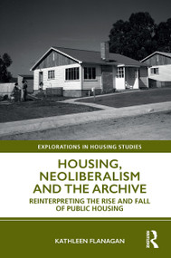 Housing, Neoliberalism and the Archive (Reinterpreting the Rise and Fall of Public Housing) - 9781032475301 by Kathleen Flanagan, 9781032475301