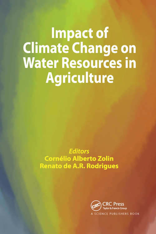 Impact of Climate Change on Water Resources in Agriculture by Cornelio Alberto Zolin, Renato de A. R. Rodrigues, 9780367738075