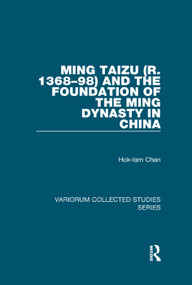 Ming Taizu (r. 1368-98) and the Foundation of the Ming Dynasty in China by Hok-lam Chan, 9781138375888