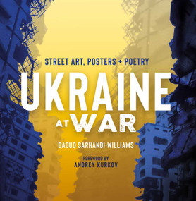 Ukraine at War (Street Art, Posters + Poetry) by Daoud Sarhandi-Williams, Andrey Kurkov, 9781623717261
