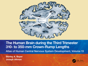 The Human Brain during the Third Trimester 310- to 350-mm Crown-Rump Lengths (Atlas of Central Nervous System Development, Volume 13) by Shirley A. Bayer, Joseph Altman, 9781032228808