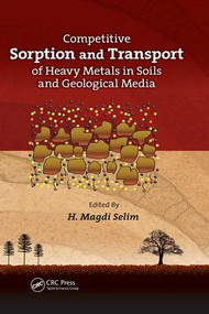 Competitive Sorption and Transport of Heavy Metals in Soils and Geological Media by H. Magdi Selim, 9781138073395