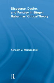 Discourse, Desire, and Fantasy in Jurgen Habermas' Critical Theory - 9780415541190 by Kenneth MacKendrick, 9780415541190