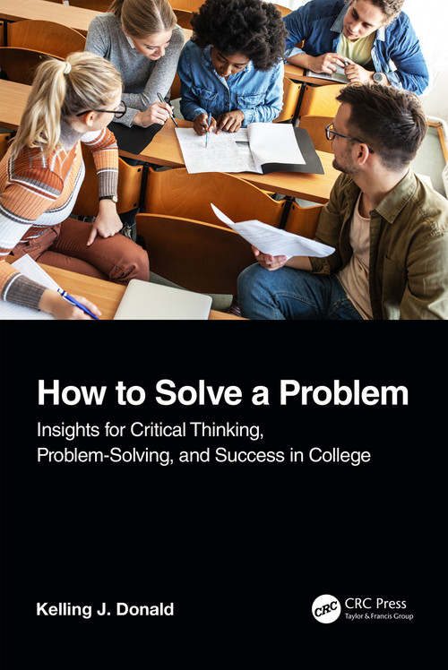 How to Solve A Problem (Insights for Critical Thinking, Problem-Solving, and Success in College) - 9781032203614 by Kelling J. Donald, 9781032203614