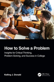 How to Solve A Problem (Insights for Critical Thinking, Problem-Solving, and Success in College) - 9781032203614 by Kelling J. Donald, 9781032203614