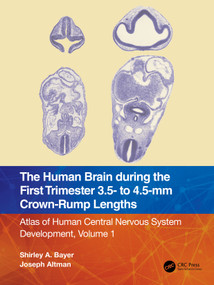 The Human Brain during the First Trimester 3.5- to 4.5-mm Crown-Rump Lengths (Atlas of Human Central Nervous System Development, Volume 1) by Shirley A. Bayer, Joseph Altman, 9781032183251