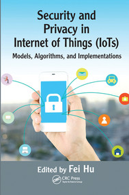 Security and Privacy in Internet of Things (IoTs) (Models, Algorithms, and Implementations) by Fei Hu, 9780367574925