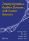 Zeroing Dynamics, Gradient Dynamics, and Newton Iterations by Yunong Zhang, Lin Xiao, Zhengli Xiao, Mingzhi Mao, 9781138894082