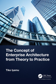 The Concept of Enterprise Architecture from Theory to Practice by Tiko Iyamu, 9781032480725
